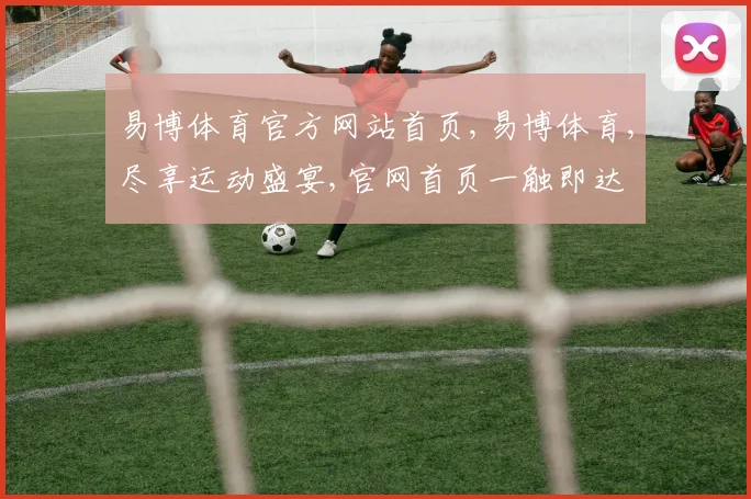 易博体育官方网站首页,易博体育,尽享运动盛宴,官网首页一触即达
